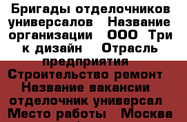Бригады отделочников-универсалов › Название организации ­ ООО “Три к дизайн“ › Отрасль предприятия ­ Строительство,ремонт › Название вакансии ­ отделочник-универсал › Место работы ­ Москва и область › Минимальный оклад ­ 70 000 - Московская обл., Москва г. Работа » Вакансии   . Московская обл.